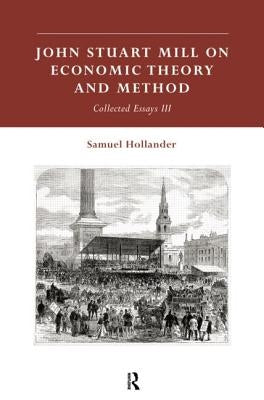 John Stuart Mill on Economic Theory and Method: Collected Essays III by Hollander, Samuel