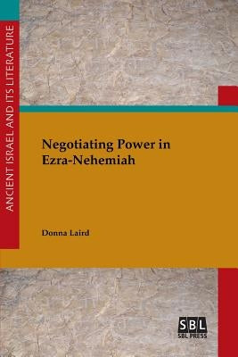 Negotiating Power in Ezra-Nehemiah by Laird, Donna
