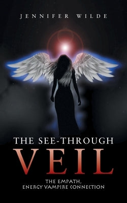 The See-Through Veil: The Empath, Energy Vampire Connection by Wilde, Jennifer