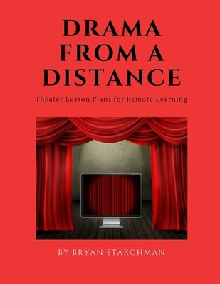 Drama From a Distance: Theater Lesson Plans for Remote Learning by Starchman, Bryan