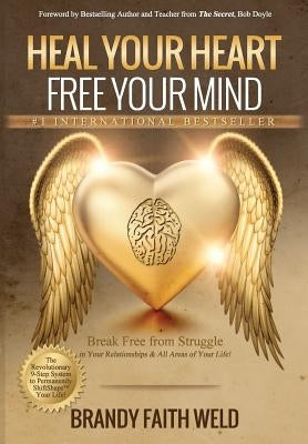 Heal Your Heart Free Your Mind: Break Free from Struggle in Your Relationships and All Areas of Your Life! by Weld, Brandy Faith