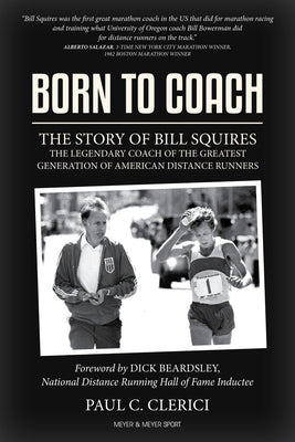 Born to Coach: The Story of Bill Squires, the Legendary Coach of the Greater Boston Track Club by Clerici, Paul