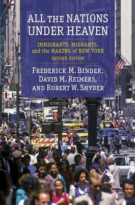 All the Nations Under Heaven: Immigrants, Migrants, and the Making of New York, Revised Edition by Snyder, Robert