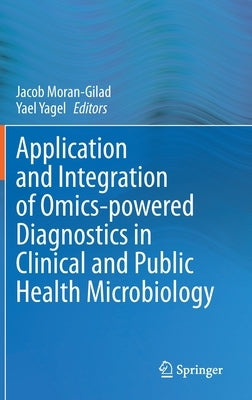 Application and Integration of Omics-Powered Diagnostics in Clinical and Public Health Microbiology by Moran-Gilad, Jacob