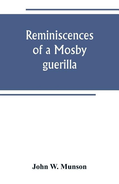 Reminiscences of a Mosby guerilla by W. Munson, John