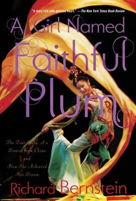 A Girl Named Faithful Plum: The True Story of a Dancer from China and How She Achieved Her Dream by Bernstein, Richard