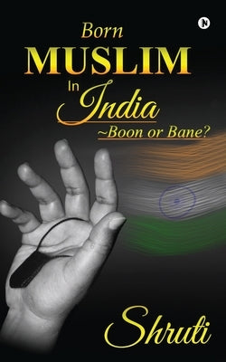 Born Muslim in India: Boon or Bane? by Shruti