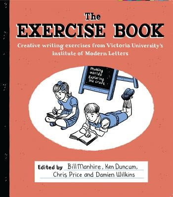 The Exercise Book: Creative Writing Exercises from Victoria University's Institute of Modern Letters by Manhire, Bill