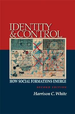 Identity and Control: How Social Formations Emerge - Second Edition by White, Harrison C.