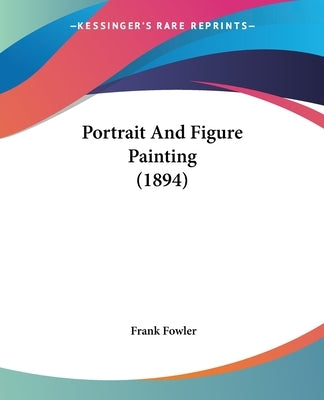 Portrait and Figure Painting (1894) by Fowler, Frank