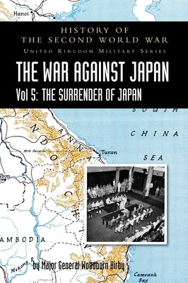 History of the Second World War: THE WAR AGAINST JAPAN Vol 5: THE SURRENDER OF JAPAN by Woodburn Kirby, Major General S.