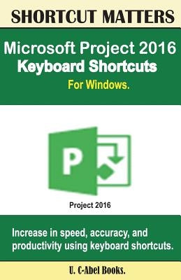 Microsoft Project 2016 Keyboard Shortcuts For Windows by C-Abel Books, U.