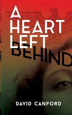 A Heart Left Behind: A gripping story of love, espionage, and sacrifice in the build up to WW2 by Canford, David