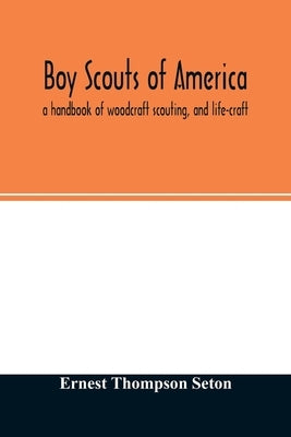 Boy scouts of America: a handbook of woodcraft scouting, and life-craft by Thompson Seton, Ernest