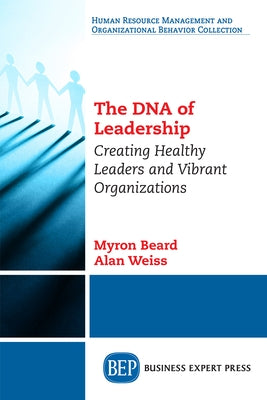 The DNA of Leadership: Creating Healthy Leaders and Vibrant Organizations by Beard, Myron J.