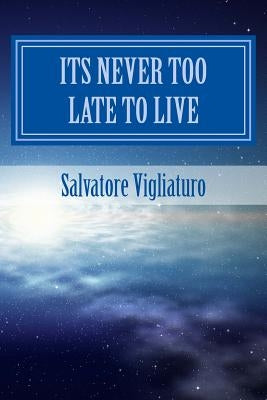 Its never too late to live by Vigliaturo, Salvatore John