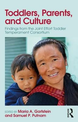 Toddlers, Parents and Culture: Findings from the Joint Effort Toddler Temperament Consortium by Gartstein, Maria A.