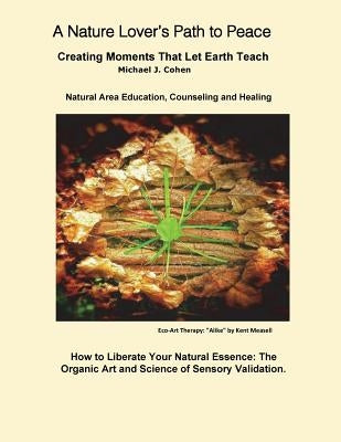 A Nature Lover's Path to Peace: Creating Moments That Let Earth Teach by Cohen Ph. D., Michael J.