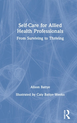Self-Care for Allied Health Professionals: From Surviving to Thriving by Battye, Alison