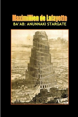 Ba'ab: The Anunnaki Stargate by De Lafayette, Maximillien
