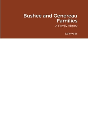 Bushee and Genereau Families: A Family History by Voiss, Dale