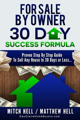 For Sale By Owner 30 Day Success Formula: How To Sell Any House In 30 Days or Less by Hell, Matthew R.