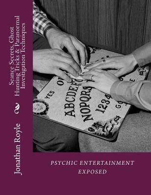 Seance Secrets, Ghost Hunting Tricks & Paranormal Investigation Techniques by Royle, Jonathan