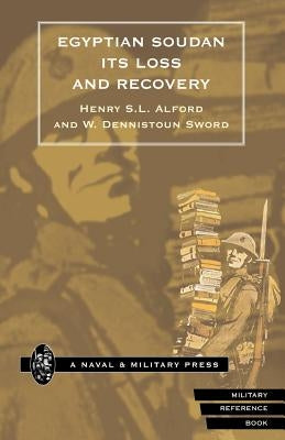 Egyptian Soudan, Its Loss and Recovery (1896-1898) by Alford, Henry S. L.