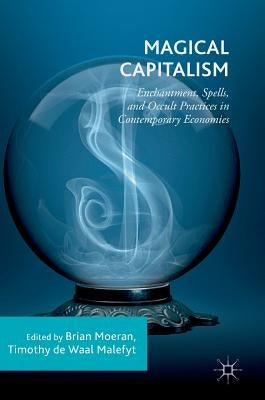 Magical Capitalism: Enchantment, Spells, and Occult Practices in Contemporary Economies by Moeran, Brian
