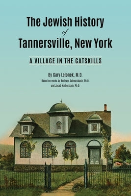 The Jewish History of Tannersville, New York: A Village in the Catskills by Lelonek, Gary J.