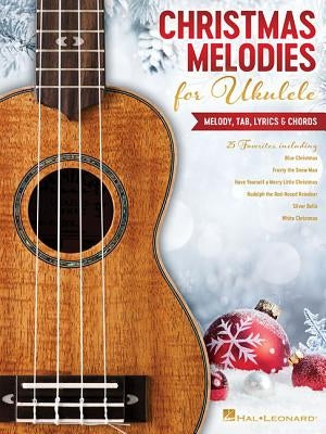 Christmas Melodies for Ukulele: Melody, Tab, Lyrics & Chords by Hal Leonard Corp