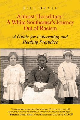 Almost Hereditary: A White Southerner's Journey Out of Racism: A Guide for Unlearning and Healing Prejudice by Drake, Bill