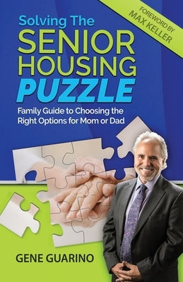 Solving The Senior Housing Puzzle: Family Guide to Choosing the Right Options for Mom or Dad by Keller, Max