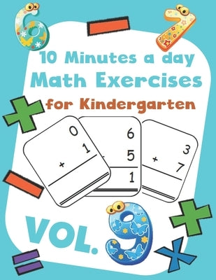10 Minutes a day Math Excercise for Kindergarten Vol.9: 30 Days of Math Timed Tests with Addition and Subtraction in a few minutes a day, Ages 5-8(Gra by Morgan, Erin D.