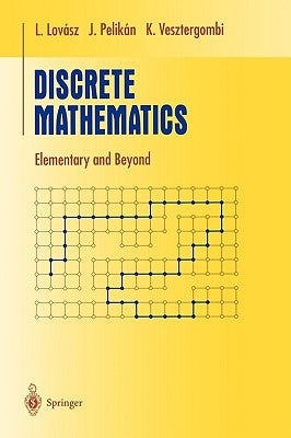 Discrete Mathematics: Elementary and Beyond by Lovász, László