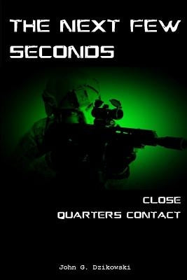 The Next Few Seconds: Close Quarter Contact by Dzikowski, John G.