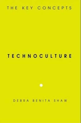 Technoculture: The Key Concepts by Shaw, Debra Benita
