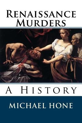 Renaissance Murders: A History by Hone, Michael