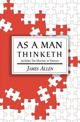 As a Man Thinketh - the Original 1902 Classic (includes the Mastery of Destiny) (Reader's Library Classics) by Allen, James