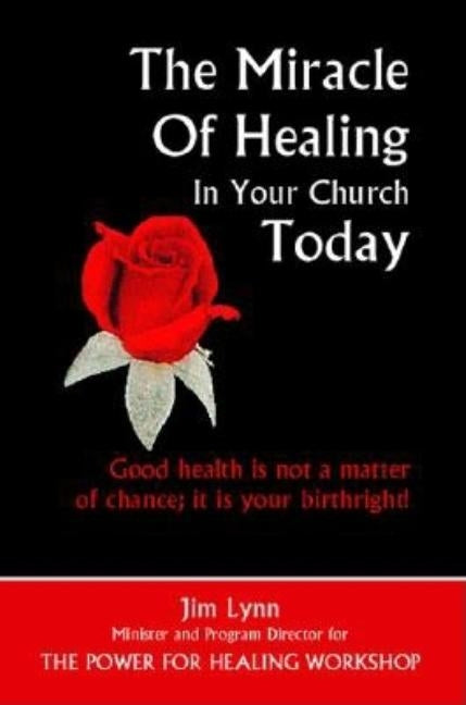 The Miracle of Healing in Your Church Today by Lynn, Jim