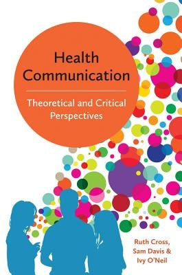Health Communication: Theoretical and Critical Perspectives by Cross, Ruth