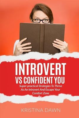 Introvert Vs Confident You: Super-practical Strategies To Thrive As An Introvert: Self-Discipline, Self Control by Dawn, Kristina