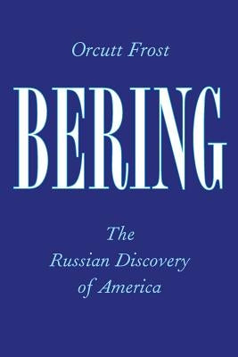 Bering: The Russian Discovery of America by Frost, Orcutt