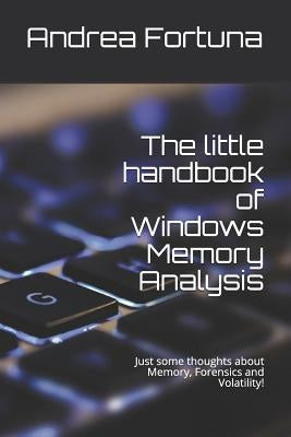 The Little Handbook of Windows Memory Analysis: Just Some Thoughts about Memory, Forensics and Volatility! by Fortuna, Andrea