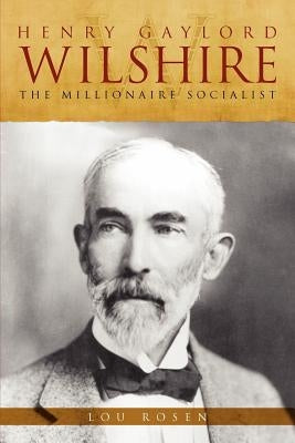 henry gaylord wilshire: the millionaire socialist by Rosen, Louis E.