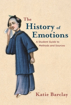The History of Emotions: A Student Guide to Methods and Sources by Barclay, Katie