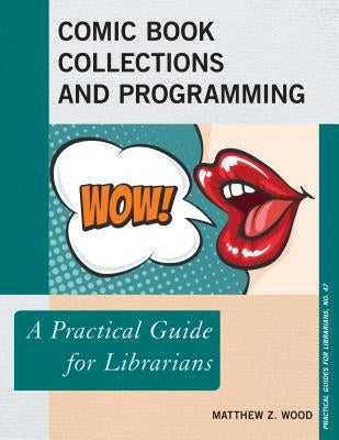 Comic Book Collections and Programming: A Practical Guide for Librarians by Wood, Matthew Z.