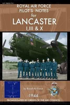 Royal Air Force Pilot's Notes for Lancaster I, III & X by Air Force, Royal