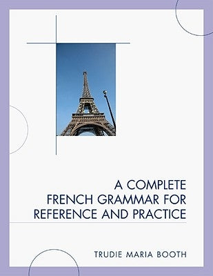 A Complete French Grammar for Reference and Practice by Booth, Trudie Maria