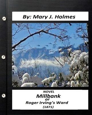 Millbank; or Roger Irving's Ward: NOVEL by: Mary J. Holmes (Classics) by Holmes, Mary J.
